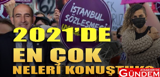 KÜRESEL KRİZ BİRİNCİ SIRADA 2021 YIL SONU ATAŞEHİRDE GÜNDEM İSTANBUL SÖZLEŞMESİ